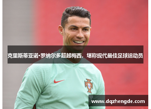 克里斯蒂亚诺·罗纳尔多超越梅西，堪称现代最佳足球运动员